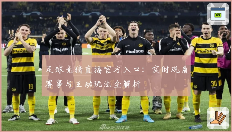 足球竞猜直播官方入口：实时观看赛事与互动玩法全解析