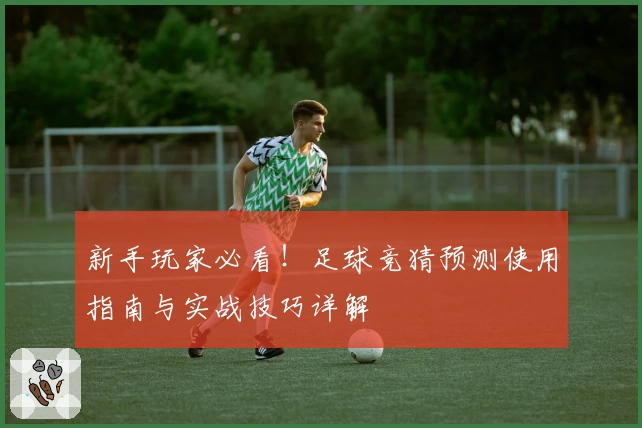 新手玩家必看！足球竞猜预测使用指南与实战技巧详解