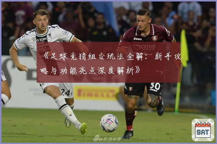 《足球竞猜组合玩法全解:新手攻略与功能亮点深度解析》