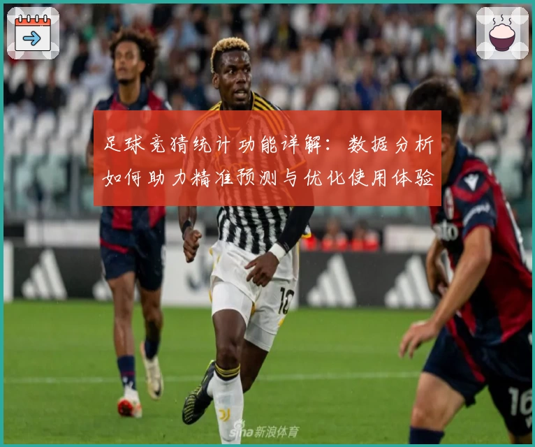 足球竞猜统计功能详解：数据分析如何助力精准预测与优化使用体验