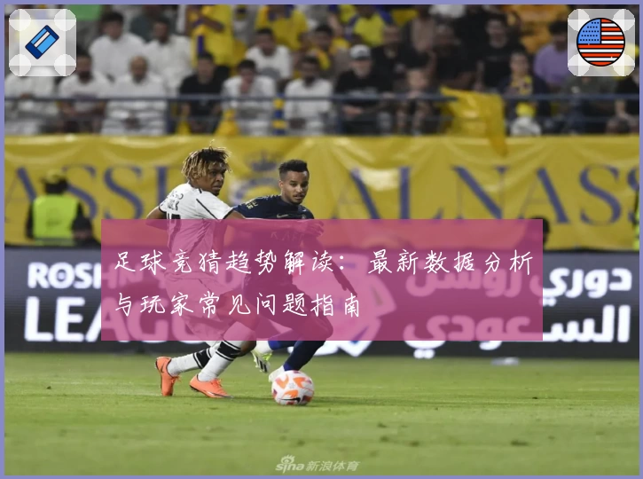 足球竞猜趋势解读:最新数据分析与玩家常见问题指南